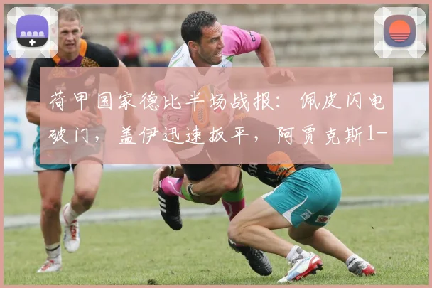 荷甲国家德比半场战报：佩皮闪电破门，盖伊迅速扳平，阿贾克斯1-1埃因霍温